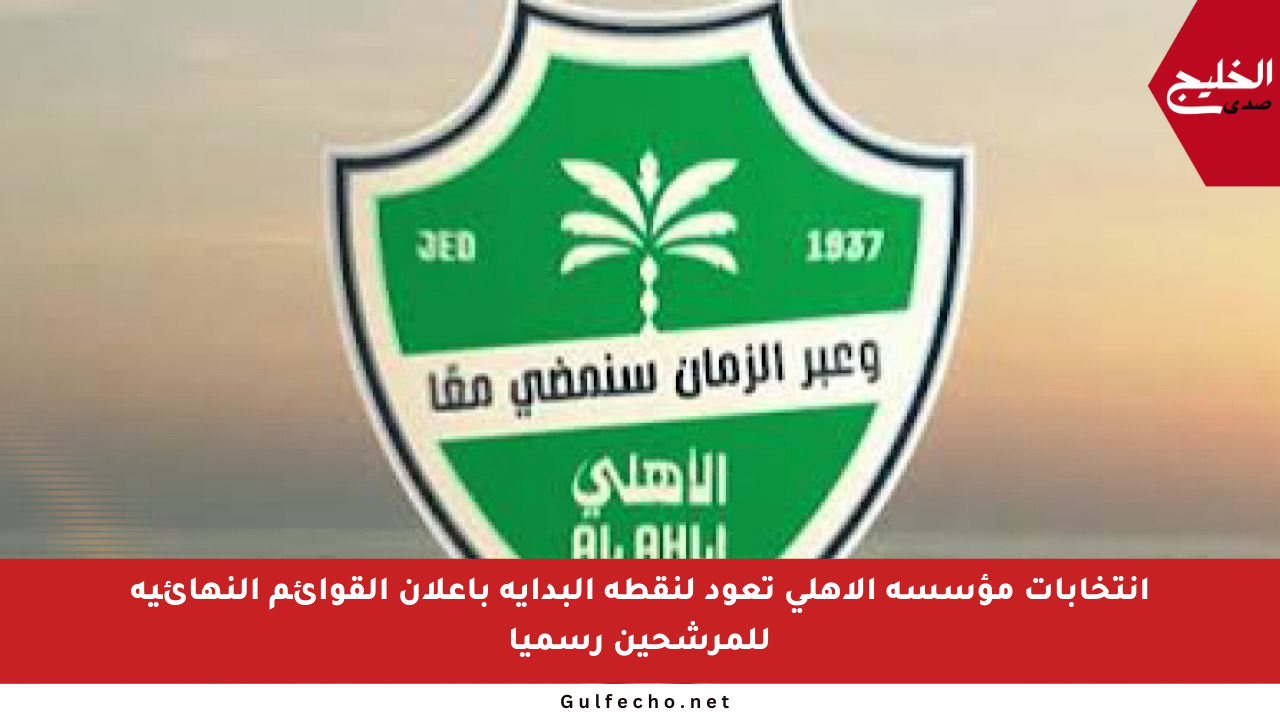 انتخابات مؤسسة الأهلي تعود لنقطة البداية بإعلان القوائم النهائية للمرشحين رسميا